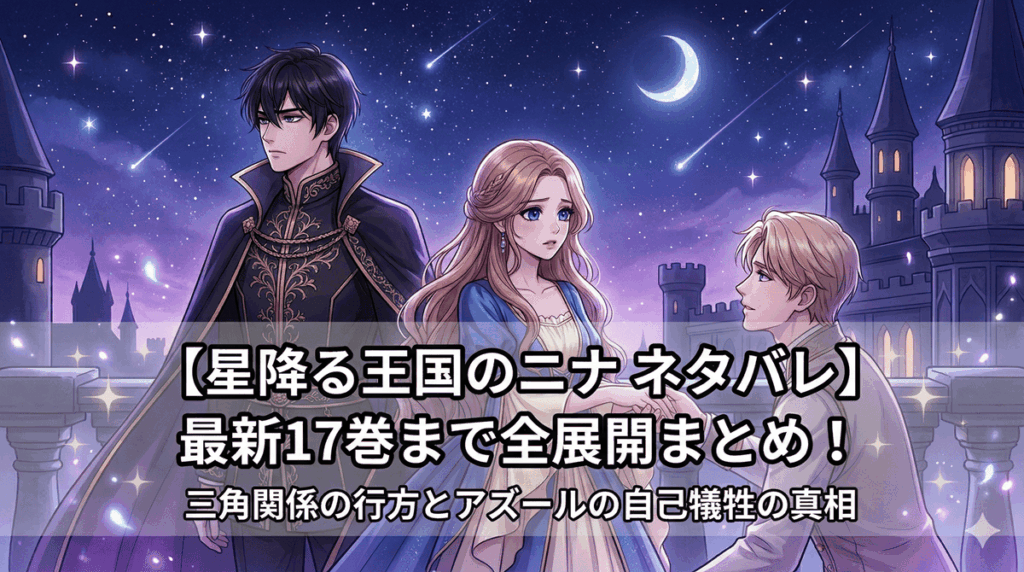 「星降る王国のニナ ネタバレ記事のアイキャッチ画像。瑠璃色の瞳の少女ニナと、黒髪のアズール・明るい髪のセトが星空を背景に並ぶドラマチックな構図」