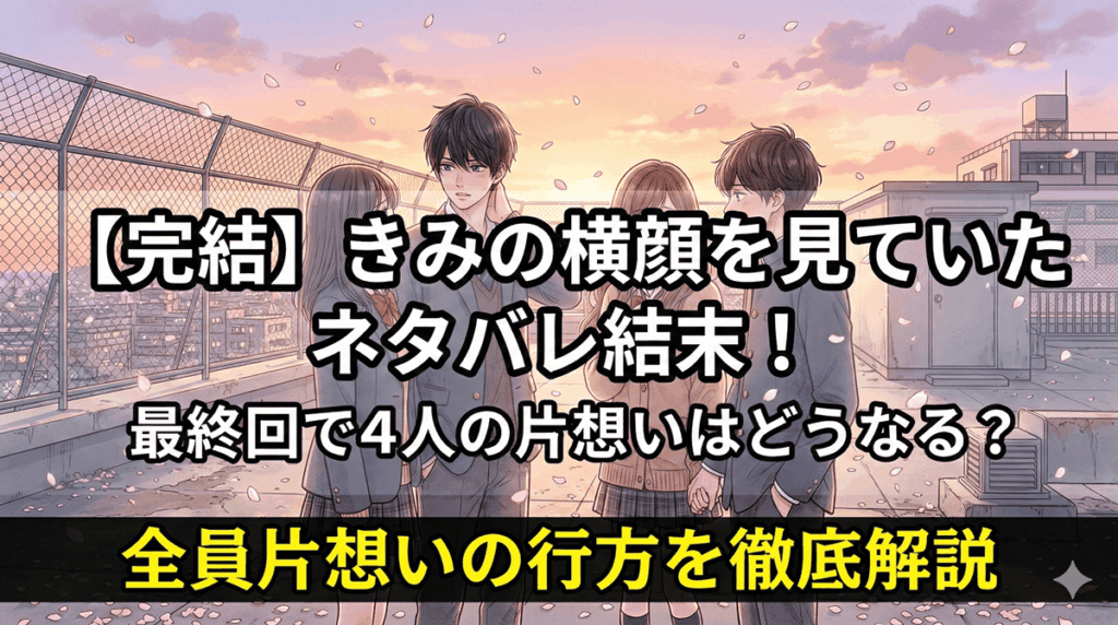 漫画『きみの横顔を見ていた』のネタバレ解説記事アイキャッチ。夕暮れの屋上で向かい合う4人の高校生と、完結・結末を伝えるタイトル文字。