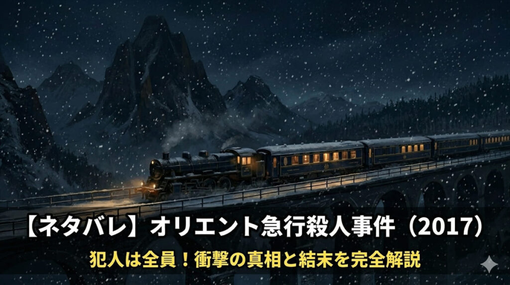 「オリエント急行殺人事件（2017年）ネタバレ記事のアイキャッチ画像。雪山の高架橋に停止した豪華列車オリエント急行と、犯人は全員という衝撃の結末を示すタイトル」