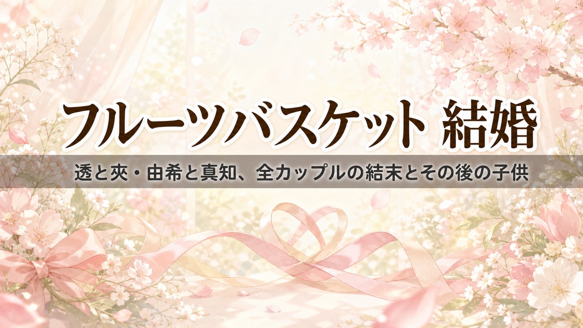フルーツバスケットで結婚したカップル（透と夾・由希と真知）とその後の子供を整理した記事のアイキャッチ画像