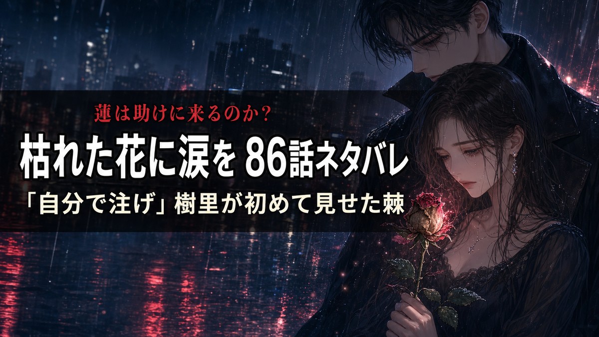 枯れた花に涙を86話ネタバレ記事のアイキャッチ画像。雨の夜の街を背景に、枯れたバラを持つ憂いを帯びた女性(樹里)と、その背後に影のように立つ謎めいた年下の男性(蓮)を描いたドラマチックな構図。枯れたバラが少しずつ色を取り戻している。