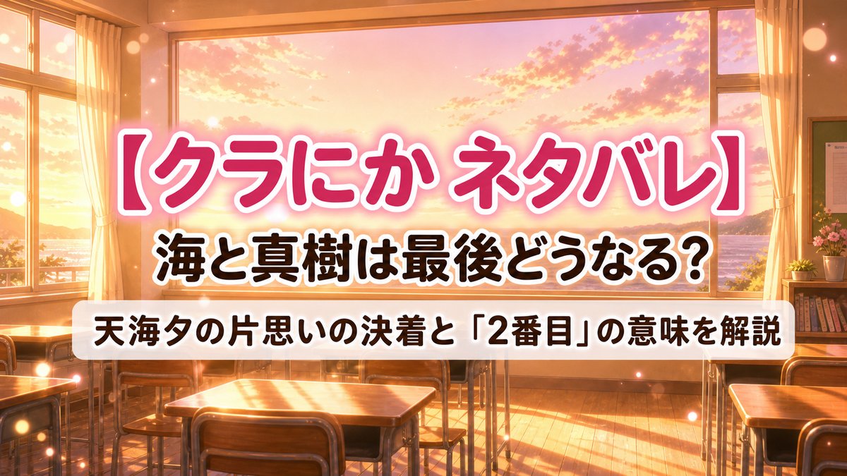 アニメ「クラにか(クラスで2番目に可愛い女の子と友だちになった)」ネタバレ解説記事のアイキャッチ画像。夕暮れの放課後の教室を背景に、「海と真樹は最後どうなる?天海夕の片思いの決着と『2番目』の意味を解説」のタイトルを合成。