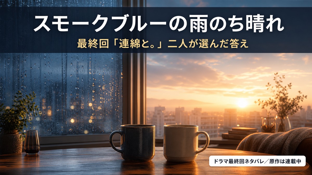 ドラマ「スモークブルーの雨のち晴れ」最終回「連綿と。」の結末を解説するアイキャッチ画像。雨から晴れへ変わる窓辺と二つのマグカップ