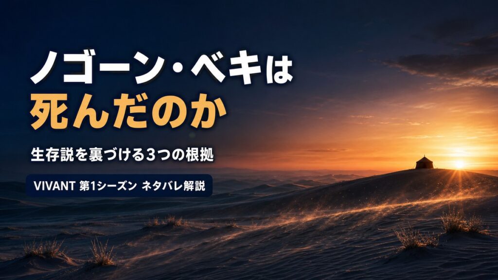 VIVANT第1シーズンのネタバレ解説記事のアイキャッチ画像。夕暮れのモンゴルの砂漠と遠景のテントを背景に「ノゴーン・ベキは死んだのか 生存説を裏づける3つの根拠」の文字が入っている