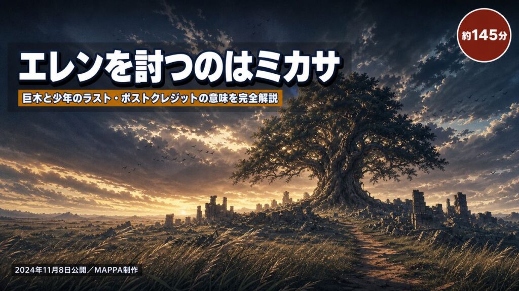 劇場版「進撃の巨人」完結編 THE LAST ATTACK のネタバレ解説記事アイキャッチ画像。夕暮れの荒野に立つ巨木と崩れた壁の残骸を背景に「エレンを討つのはミカサ」「巨木と少年のラスト・ポストクレジットの意味を完全解説」「約145分」の文字が入っている